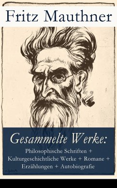 Gesammelte Werke: Philosophische Schriften, Kulturgeschichtliche Werke, Romane, Erzählungen, Autobiografie (eBook, ePUB) - Mauthner, Fritz