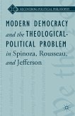 Modern Democracy and the Theological-Political Problem in Spinoza, Rousseau, and Jefferson (eBook, PDF)