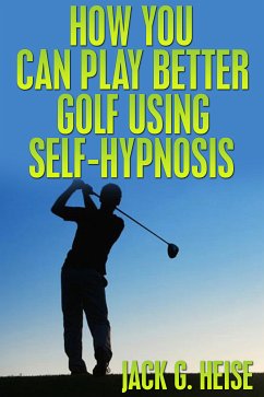 How You Can Play Better Golf Using Self-Hypnosis (eBook, ePUB) - Heise, Jack G.