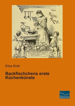 Backfischchens erste Küchenkünste - Roth, Elise