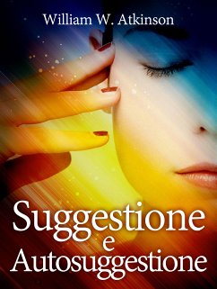 Suggestione e Autosuggestione (eBook, ePUB) - W. Atkinson, William