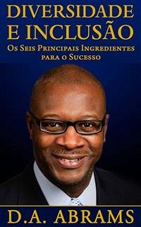 Diversidade E Inclusão: Os Seis Principais Ingredientes Para O Sucesso (eBook, ePUB) - Abrams, D.A.