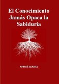 El Conocimiento Jamás Opaca La Sabiduría (eBook, ePUB) El Conocimiento Jamás Opaca La Sabiduría (eBook, ePUB)