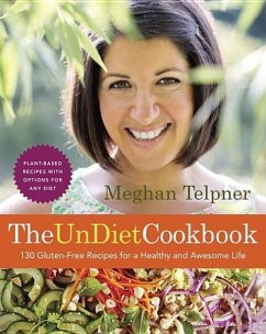 The Undiet Cookbook: 130 Gluten-Free Recipes for a Healthy and Awesome Life: Plant-Based Meals with Options for Any Diet: A Cookbook - Telpner, Meghan
