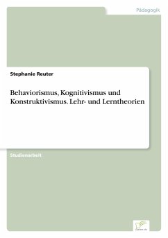 Behaviorismus, Kognitivismus und Konstruktivismus. Lehr- und Lerntheorien - Reuter, Stephanie