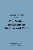 The Native Religions of Mexico and Peru (Barnes & Noble Digital Library) (eBook, ePUB)