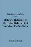 Hebrew Religion to the Establishment of Judaism Under Ezra (Barnes & Noble Digital Library) (eBook, ePUB)
