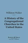 A History of the Congregational Churches in the United States (Barnes & Noble Digital Library) (eBook, ePUB)