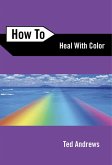 How to Heal with Color (eBook, ePUB) How to Heal with Color (eBook, ePUB)