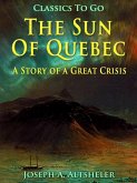 The Sun Of Quebec / A Story of a Great Crisis (eBook, ePUB)