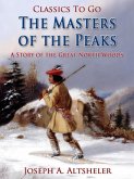 The Masters of the Peaks / A Story of the Great North Woods (eBook, ePUB)