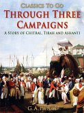 Through Three Campaigns / A Story of Chitral, Tirah and Ashanti (eBook, ePUB)
