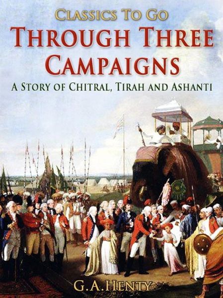 Through Three Campaigns / A Story of Chitral, Tirah and Ashanti (eBook, ePUB)
