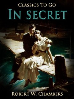 In Secret (eBook, ePUB) - Chambers, Robert W. In Secret (eBook, ePUB) - Chambers, Robert W.