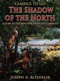 The Shadow of the North / A Story of Old New York and a Lost Campaign (eBook, ePUB) The Shadow of the North / A Story of Old New York and a Lost Campaign (eBook, ePUB)