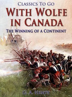 With Wolfe in Canada / The Winning of a Continent (eBook, ePUB) - Henty, G. A.