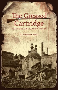 The Greased Cartridge: The Heroes and Villains of 1857-58 (eBook, ePUB) - Paul, E. Jaiwant