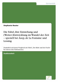 Die Fabel, ihre Entstehung und (Weiter-)Entwicklung im Wandel der Zeit ¿ speziell bei Äsop, de La Fontaine und Lessing - Reuter, Stephanie