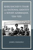 Khrushchev's Thaw and National Identity in Soviet Azerbaijan, 1954-1959 (eBook, ePUB) Khrushchev's Thaw and National Identity in Soviet Azerbaijan, 1954-1959 (eBook, ePUB)