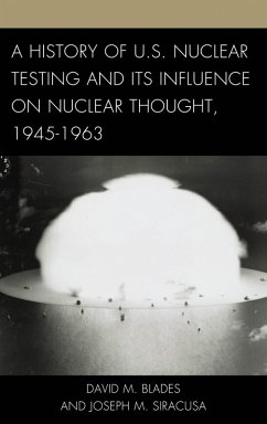 A History of U.S. Nuclear Testing and Its Influence on Nuclear Thought, 1945-1963 (eBook, ePUB) - Blades, David M.; Siracusa, Joseph M.