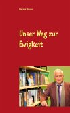 Unser Weg zur Ewigkeit (eBook, ePUB) Unser Weg zur Ewigkeit (eBook, ePUB)