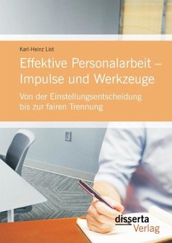 Effektive Personalarbeit ¿ Impulse und Werkzeuge: Von der Einstellungsentscheidung bis zur fairen Trennung - List, Karl-Heinz