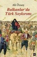 Balkanlarda Türk Soykirimi - Özsoy, Ali