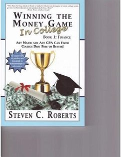 Winning the Money Game in College: Any Major and Any Gpa Can Finish College Debt Free or Better! - Roberts, Steven C.