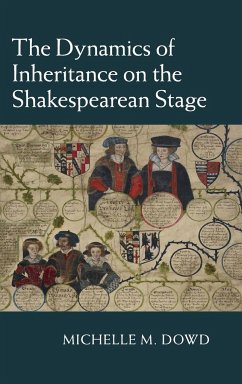 The Dynamics of Inheritance on the Shakespearean Stage - Dowd, Michelle M.