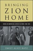 Bringing Zion Home: Israel in American Jewish Culture, 1948-1967