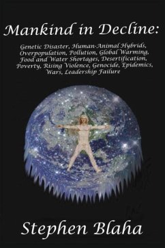 Mankind in Decline: Genetic Disasters, Human-Animal Hybrids, Overpopulation, Pollution, Global Warming, Food and Water Shortages, Desertif - Blaha, Stephen