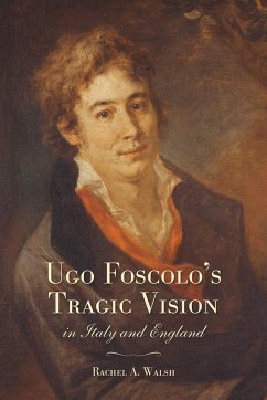 Ugo Foscolo's Tragic Vision in Italy and England - Walsh, Rachel A.