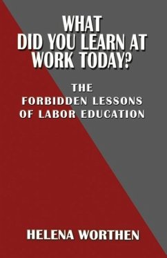 What Did You Learn at Work Today? the Forbidden Lessons of Labor Education - Worthen, Helena