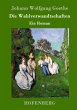 Die Wahlverwandtschaften: Ein Roman Johann Wolfgang Goethe Author