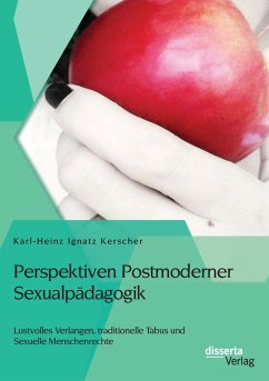 Perspektiven Postmoderner Sexualpädagogik: Lustvolles Verlangen, traditionelle Tabus und Sexuelle Menschenrechte - Kerscher, Karl-Heinz Ignatz