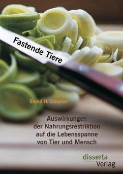 Fastende Tiere: Auswirkungen der Nahrungsrestriktion auf die Lebensspanne von Tier und Mensch - Schelker, Bernd Herberth