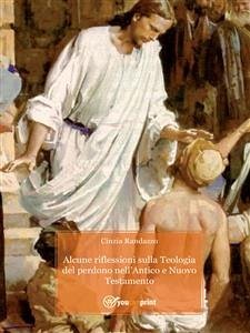 Alcune riflessioni sulla Teologia del Perdono nell'Antico e Nuovo Testamento (eBook, ePUB) - Randazzo, Cinzia