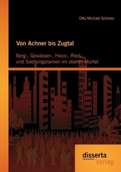 Von Achner bis Zugtal: Berg-, Gewässer-, Haus-, Ried- und Siedlungsnamen im oberen Murtal - Schinko, Otto M.