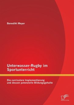 Unterwasser-Rugby im Sportunterricht: Die curriculare Implementierung und dessen potenzielle Bildungsgehalte - Meyer, Benedikt