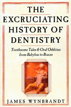 The Excruciating History of Dentistry (eBook, ePUB) - Wynbrandt, James
