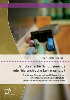 Demokratische Schulgemeinde oder hierarchische Lehrerschule? Studie zur Elternarbeit und Elternmitarbeit in Grundschule und Sekundarstufe I unter Verwendung von Experteninterviews - Heine, Carl Elmar