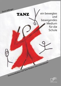 TANZ ¿ ein bewegtes und bewegendes Medium für die Schule: Kommunikation mit Tanz fördern und unterstützen - Gillinger, Doris