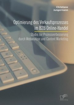 Optimierung des Verkaufsprozesses im B2B Online-Handel: Studie zur Prozessverbesserung durch Webanalyse und Content Marketing - Jungermann, Christiane