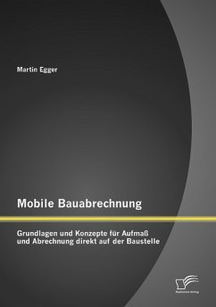 Mobile Bauabrechnung: Grundlagen und Konzepte für Aufmaß und Abrechnung direkt auf der Baustelle - Egger, Martin