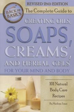 The Complete Guide to Creating Oils, Soaps, Creams, and Herbal Gels for Your Mind and Body - Jones, Marlene