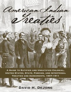 American Indian Treaties: A Guide to Ratified and Unratified Colonial, United States, State, Foreign, and Intertribal Treaties and Agreements, 1 - Dejong, David H.