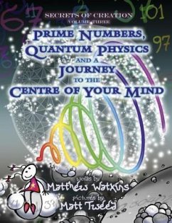 Secrets of Creation: Prime Numbers, Quantum Physics and a Journey to the Centre of Your Mind - Watkins, Matthew
