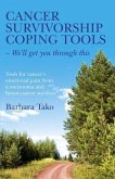 Cancer Survivorship Coping Tools: We'll Get You Through This: Tools for Cancer's Emotional Pain from a Melanoma and Breast Cancer Survivor