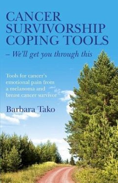 Cancer Survivorship Coping Tools: We'll Get You Through This: Tools for Cancer's Emotional Pain from a Melanoma and Breast Cancer Survivor - Tako, Barbara