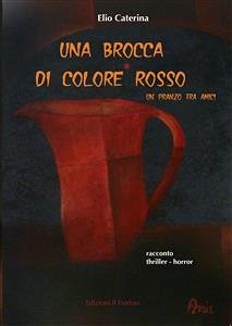 Una brocca di colore rosso - un pranzo tra amici (eBook, ePUB) - Caterina, Elio